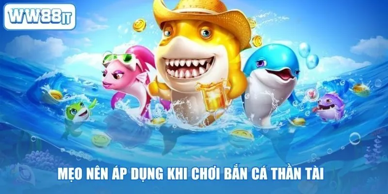 Mẹo nên áp dụng khi chơi bắn cá Thần Tài