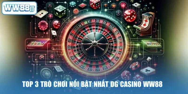 Top 3 trò chơi nổi bật nhất DG Casino WW88