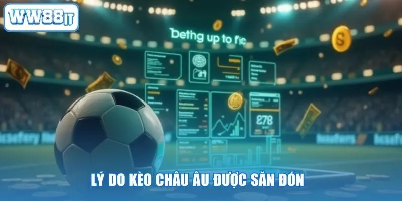 Lý do kèo Châu Âu được săn đón