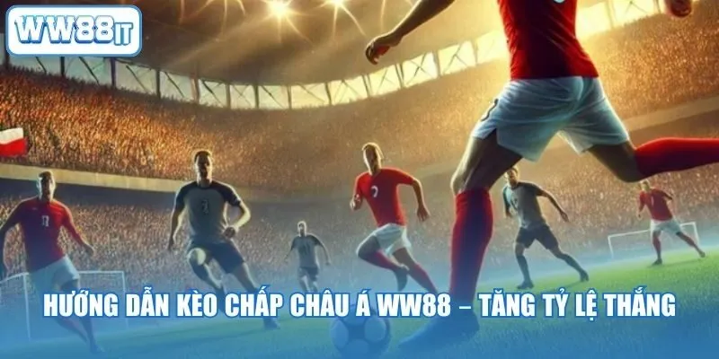 Hướng Dẫn Kèo Chấp Châu Á WW88 – Tăng Tỷ Lệ Thắng