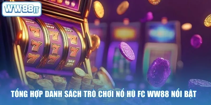 Tổng hợp danh sách trò chơi nổ hũ FC WW88 nổi bật