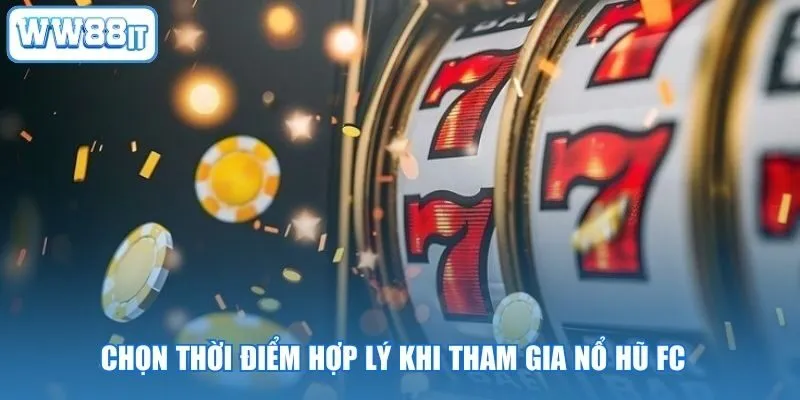 Chọn thời điểm hợp lý khi tham gia nổ hũ FC