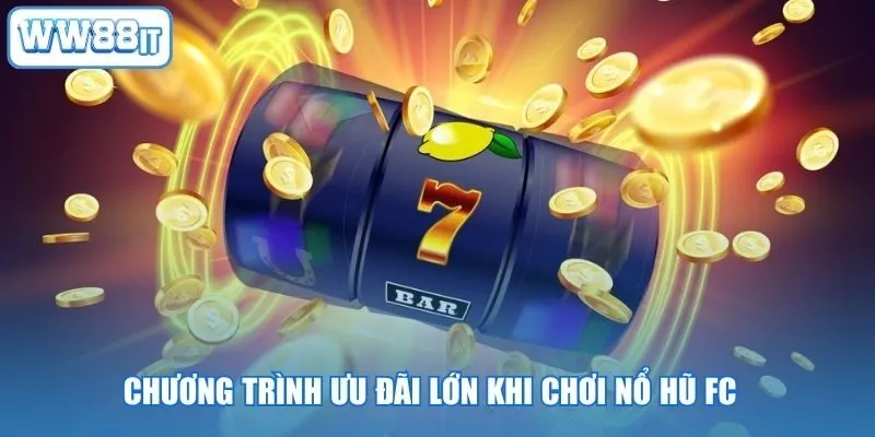 Chương trình ưu đãi lớn khi chơi nổ hũ FC